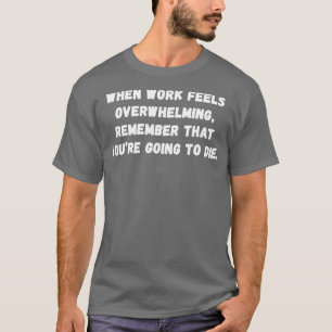 When work feels overwhelming Remember that youre g T-Shirt