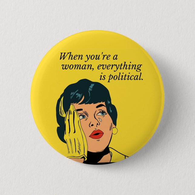 When you are a woman everything is political 2 inch round button (Front)