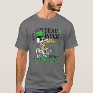 When You Are Dead Inside But It's St Patricks Day T-Shirt
