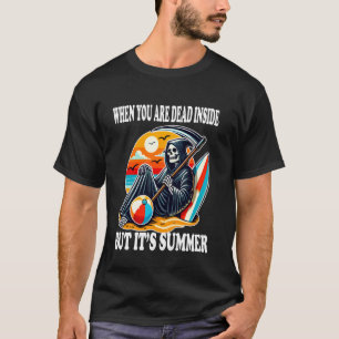 When You Are Dead Inside But It's Summer Grim Reap T-Shirt