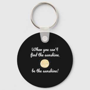 When you cannot find sunshine your sunshine quote keychain