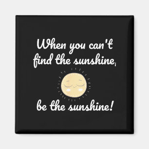 When you cannot find sunshine your sunshine quote magnet