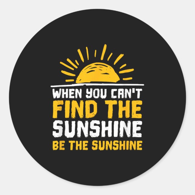When You Can't Find The Sunshine Be Sunshine For M Classic Round Sticker (Front)