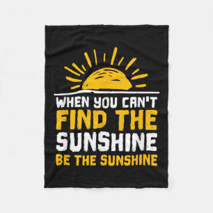 When You Can't Find The Sunshine Be Sunshine For M Fleece Blanket