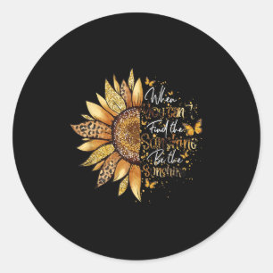 When You Can't Find The Sunshine Be The Sunshine  Classic Round Sticker