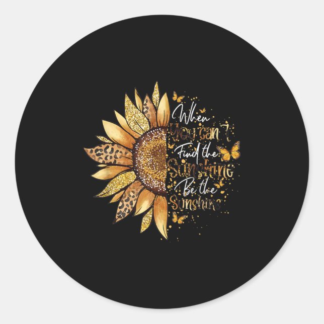When You Can't Find The Sunshine Be The Sunshine  Classic Round Sticker (Front)