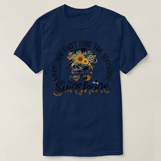 When You Can't Find The Sunshine Be The Sunshine M T-Shirt (Design Front)