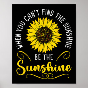When You Cant Find The Sunshine Be The Sunshine Me Poster