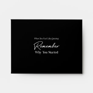 when you feel like quitting remember why you start envelope