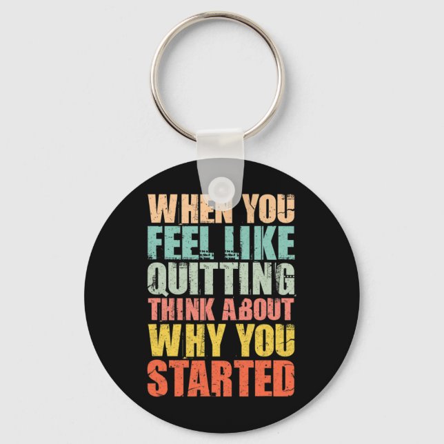 When You Feel Like Quitting Remember Why You Start Keychain (Front)