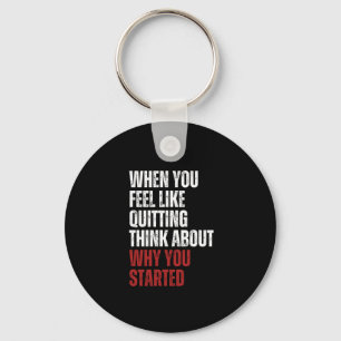 When You Feel Like Quitting Think About Why You St Keychain