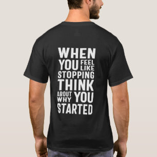 When You Feel Like Stopping Think About Why You St T-Shirt