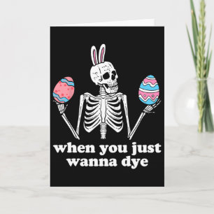 When You Just Wanna Dye Skeleton Easter Eggs Card
