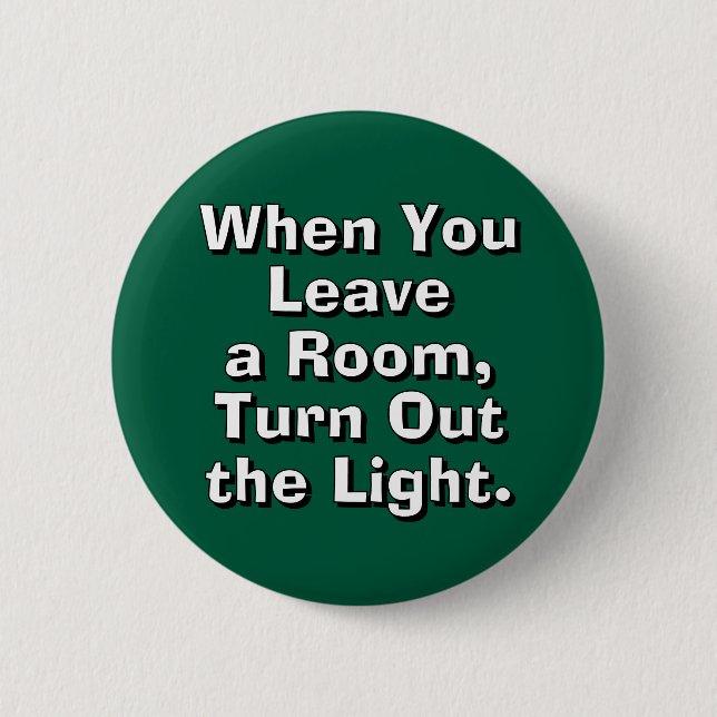 When You Leave a Room, Turn Out the Light. 2 Inch Round Button (Front)