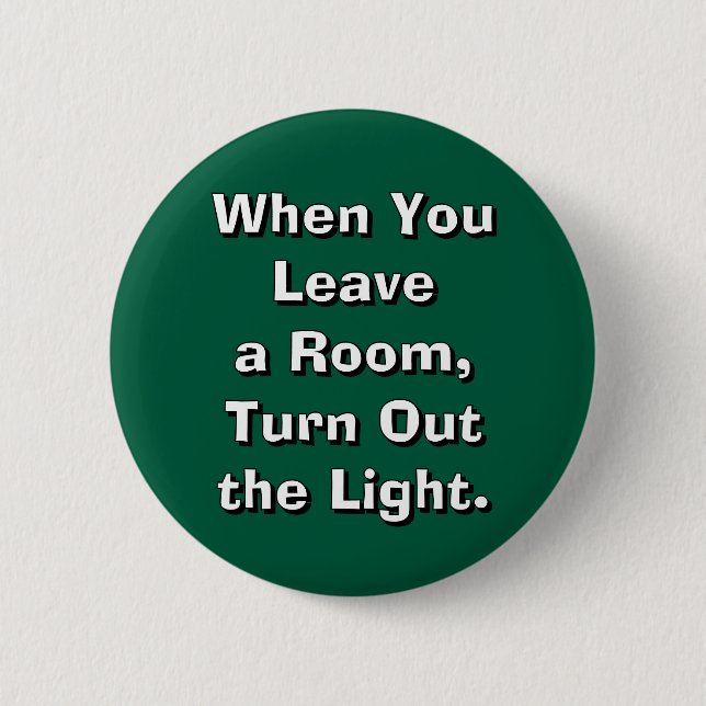 When You Leave a Room, Turn Out the Light. 2 Inch Round Button (Front)