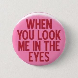 When You Look Me In The Eyes 2 Inch Round Button