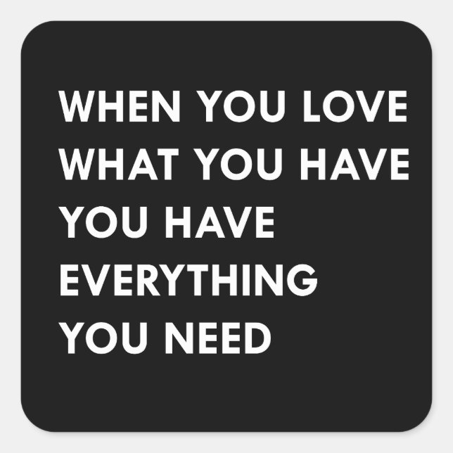 When you love what you have you have everything yo square sticker (Front)