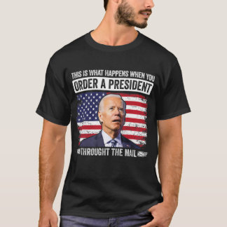 When You Order A President Through The Mail Funny  T-Shirt
