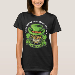 When You re Dead Inside But It s St Patrick s Day T-Shirt