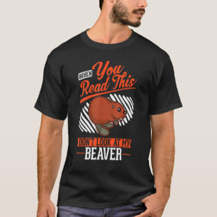 When you Read this Don't look at my Beavers T-Shirt