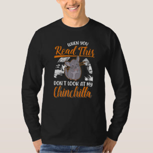 When You Read This Don't Look At My Chinchilla   T-Shirt