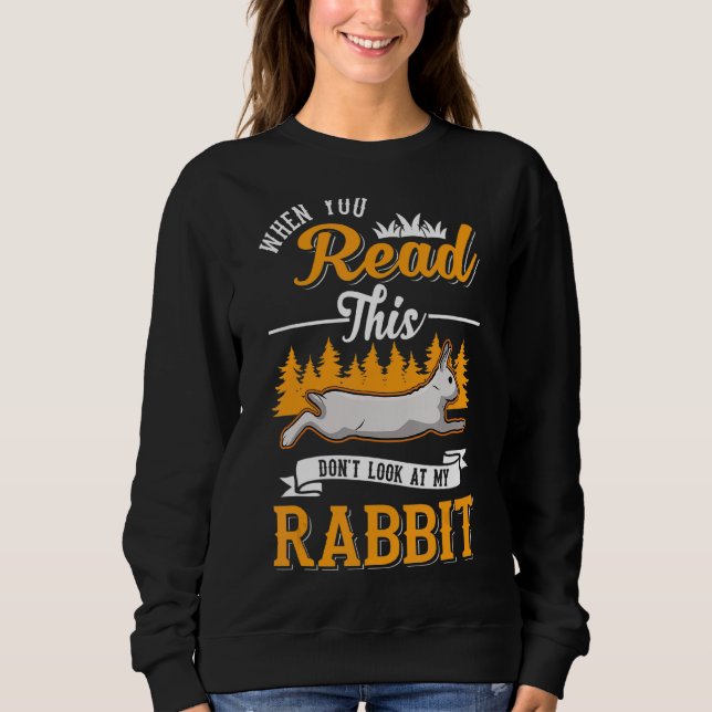When You Read This Don't Look At My Rabbit Sweatshirt (Front)
