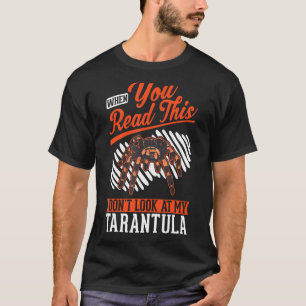 When you Read this Don't look at my Tarantula T-Shirt