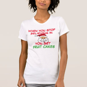 when you stop believing in santa you get fruitcake T-Shirt