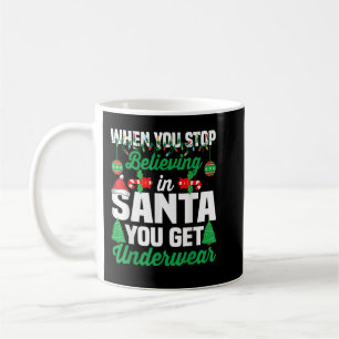 When You Stop Believing In Santa You Get Underwear Coffee Mug