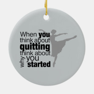 When You Think About Quitting Dance Ceramic Ornament