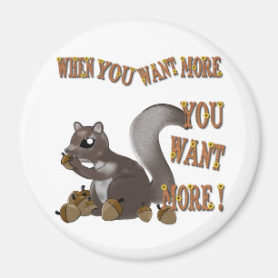 When You Want More You Want MORE Magnet