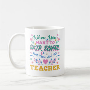 When You Want To Skip School But Youre The Teacher Coffee Mug