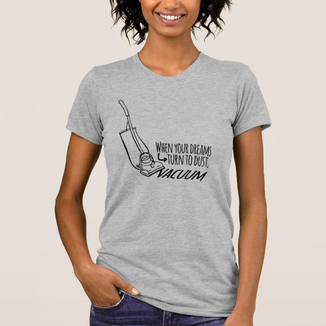 When your dreams turn to dust vacuum slogan tee (Front)