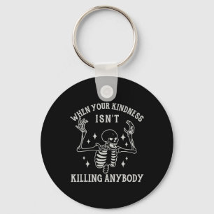 When Your Kindness Isn't Killing Anybody Skeleton Keychain