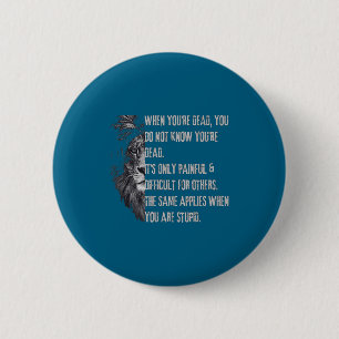 When You're Dead Funny Quote About Studs Sarcastic 2 Inch Round Button