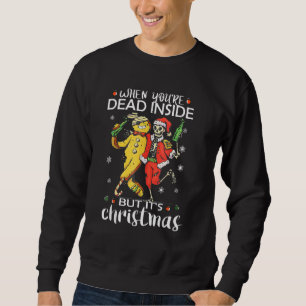 When you're dead inside but it's christmas skeleto sweatshirt