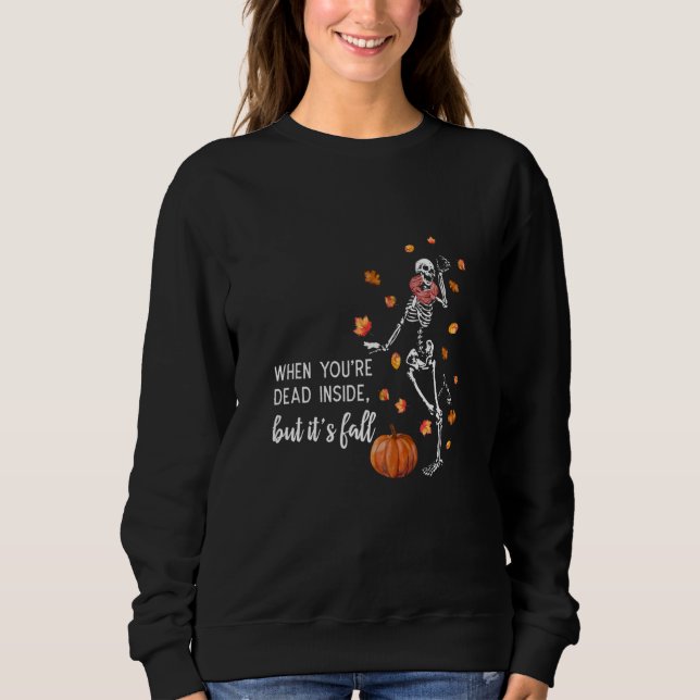 When You're Dead Inside But Its Fall Sweatshirt (Front)