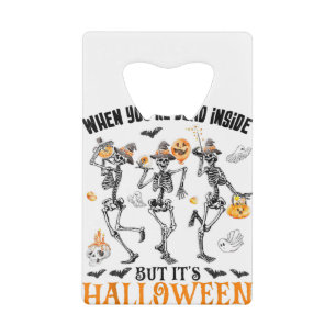 When You're Dead Inside But It's Halloween Skeleto Credit Card Bottle Opener