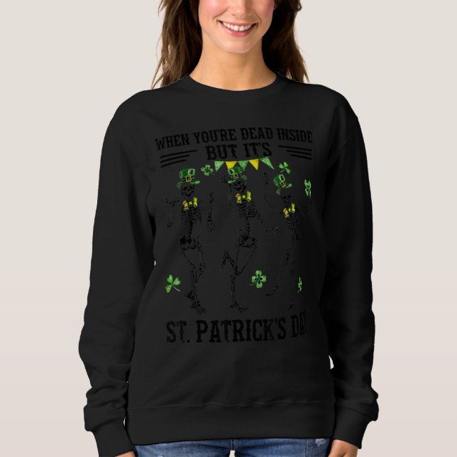 When You're Dead Inside But It's Patrick's Day Ske Sweatshirt (Front)