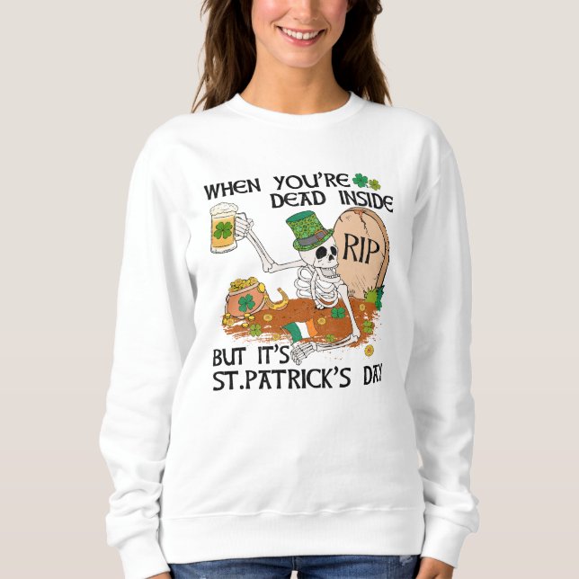 When You're Dead Inside But It's St. Patrick's Day Sweatshirt (Front)