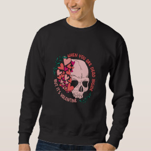 When You're Dead Inside But It's Valentine's Day R Sweatshirt