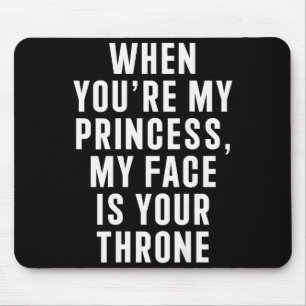 When You're My Princess My Face Is Your Throne Fun Mouse Pad