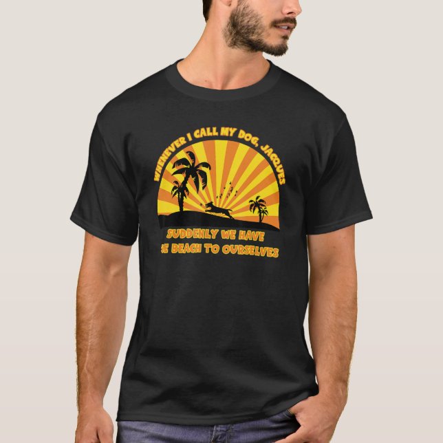 Whenever I call my dog Jacques  beach dad joke T-Shirt (Front)