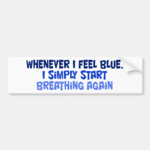 Whenever I feel blue Bumper Sticker
