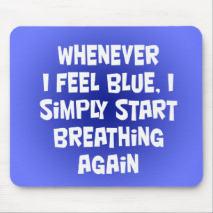 Whenever I feel blue Mouse Pad