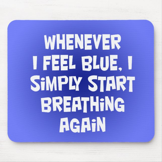 Whenever I feel blue Mouse Pad (Front)