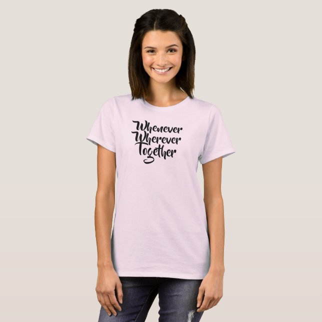 Whenever, Wherever, Together T-Shirt (Front Full)