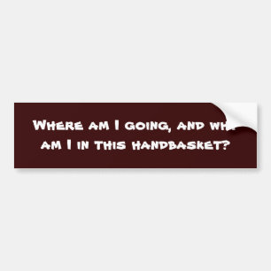Where am I going?-Humour Bumper Sticker