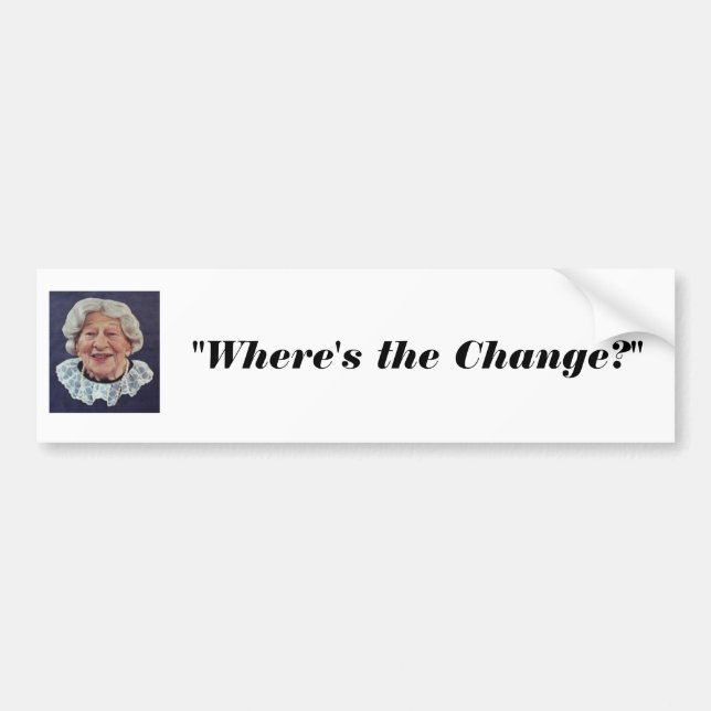 where's the beef lady, "Where's the Change?" Bumper Sticker (Front)