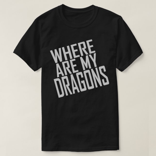 WHERE ARE MY DRAGONS ONE LINER T-Shirt (Design Front)